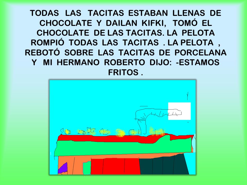 TODAS LAS TACITAS ESTABAN LLENAS DE CHOCOLATE Y DAILAN KIFKI, TOMÓ EL CHOCOLATE DE LAS TACITAS.