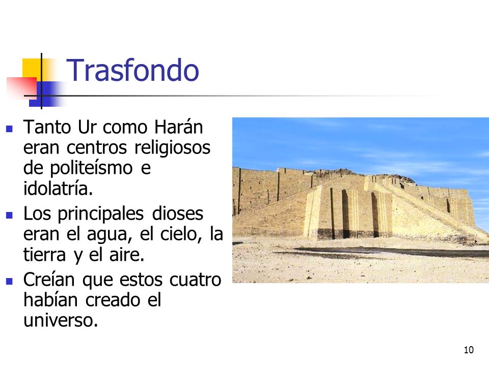 Trasfondo Tanto Ur como Harán eran centros religiosos de politeísmo e idolatría. Los principales dioses eran el agua, el cielo, la tierra y el aire.