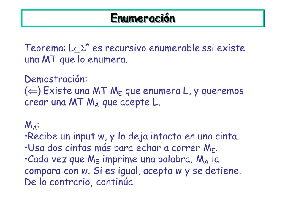 Enumeración Teorema: L* es recursivo enumerable ssi existe una MT que lo enumera. Demostración: