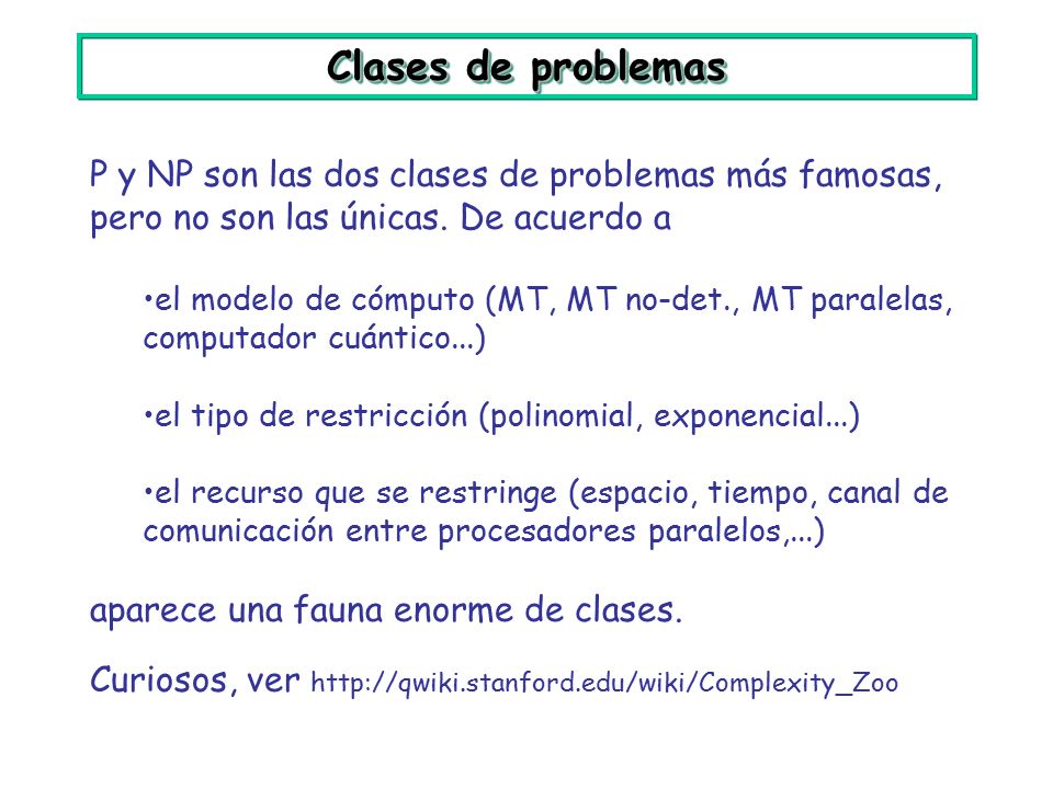 Clases de problemas P y NP son las dos clases de problemas más famosas, pero no son las únicas. De acuerdo a.