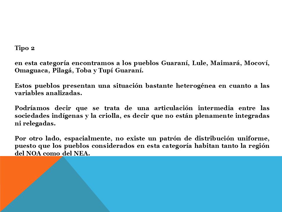 Tipo 2 en esta categoría encontramos a los pueblos Guaraní, Lule, Maimará, Mocoví, Omaguaca, Pilagá, Toba y Tupí Guaraní.