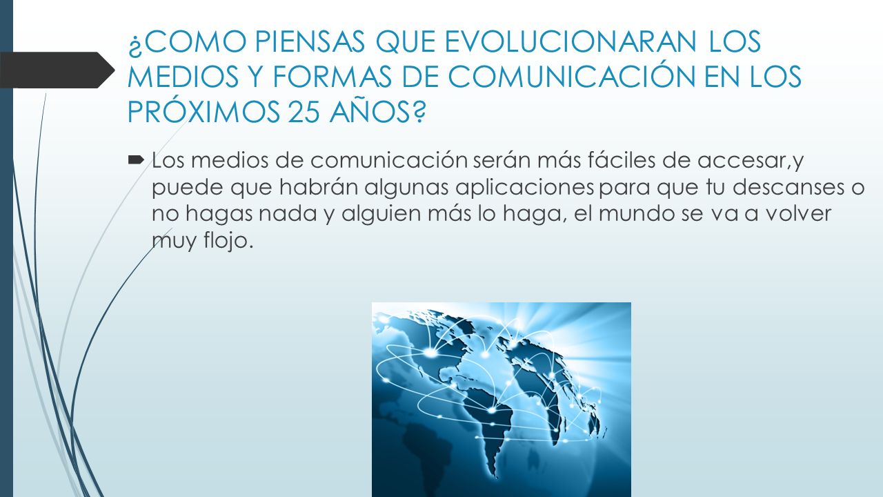 ¿COMO PIENSAS QUE EVOLUCIONARAN LOS MEDIOS Y FORMAS DE COMUNICACIÓN EN LOS PRÓXIMOS 25 AÑOS