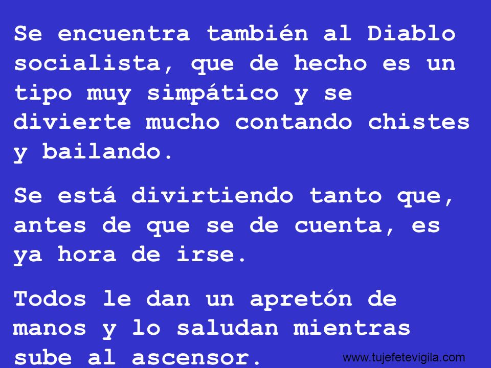Se encuentra también al Diablo socialista, que de hecho es un tipo muy simpático y se divierte mucho contando chistes y bailando.