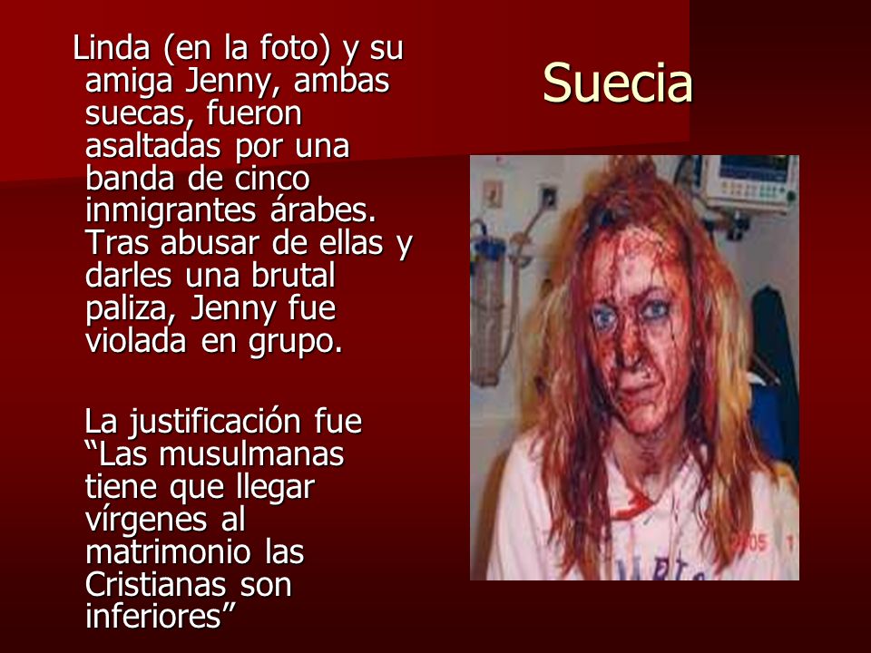 Linda (en la foto) y su amiga Jenny, ambas suecas, fueron asaltadas por una banda de cinco inmigrantes árabes. Tras abusar de ellas y darles una brutal paliza, Jenny fue violada en grupo.