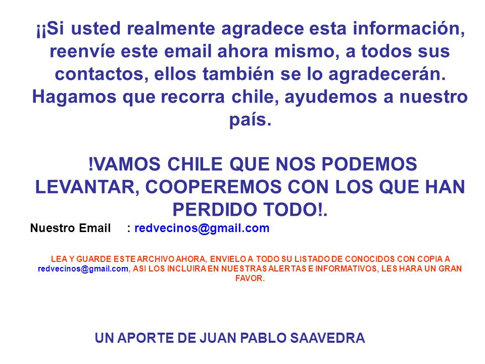 ¡¡Si usted realmente agradece esta información, reenvíe este  ahora mismo, a todos sus contactos, ellos también se lo agradecerán. Hagamos que recorra chile, ayudemos a nuestro país.