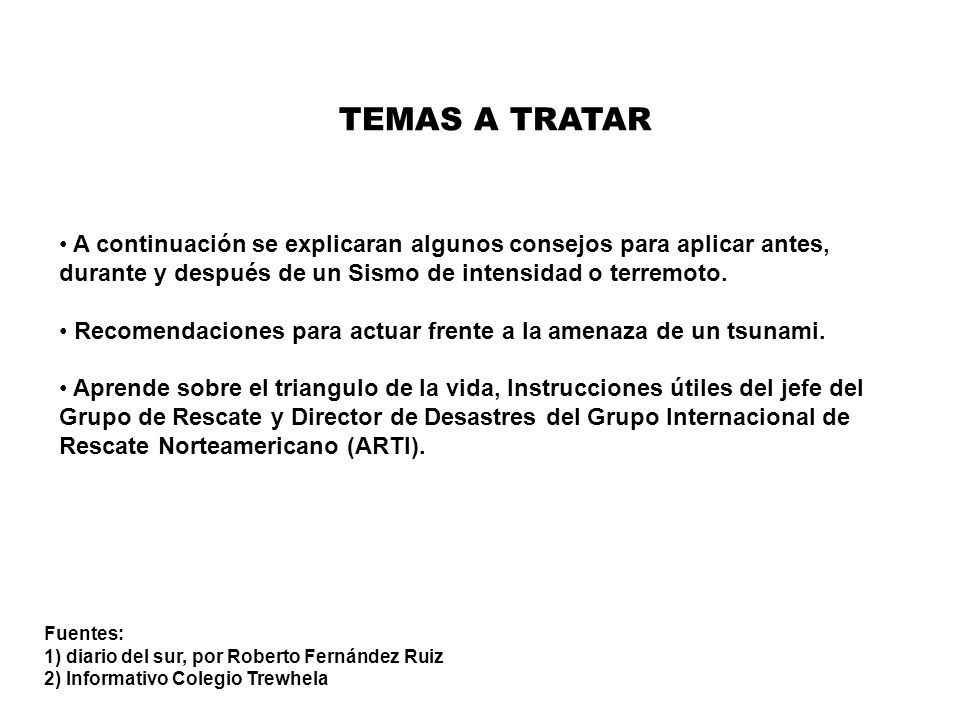 TEMAS A TRATAR A continuación se explicaran algunos consejos para aplicar antes, durante y después de un Sismo de intensidad o terremoto.