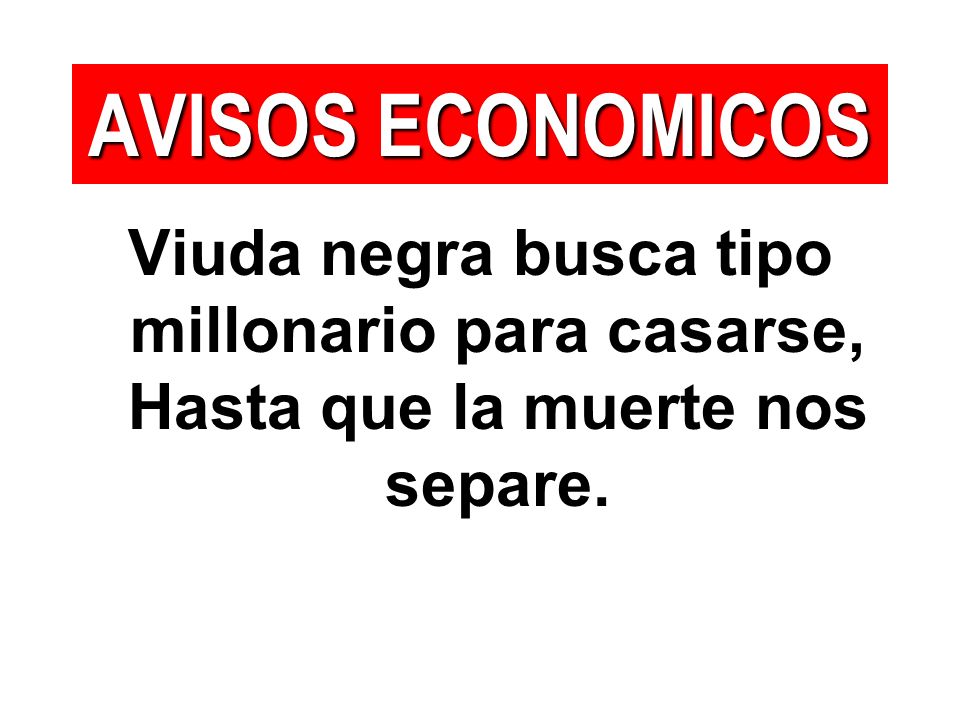 AVISOS ECONOMICOS Viuda negra busca tipo millonario para casarse, Hasta que la muerte nos separe.