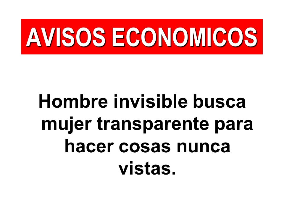 AVISOS ECONOMICOS Hombre invisible busca mujer transparente para hacer cosas nunca vistas.