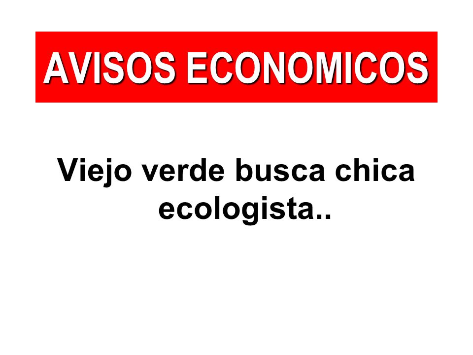 Viejo verde busca chica ecologista..