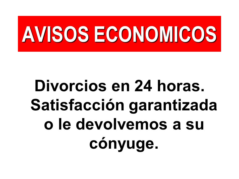 AVISOS ECONOMICOS Divorcios en 24 horas. Satisfacción garantizada o le devolvemos a su cónyuge.