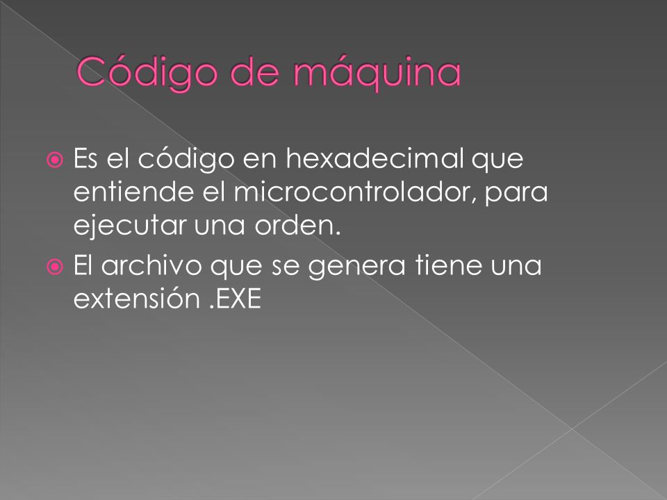 Código de máquina Es el código en hexadecimal que entiende el microcontrolador, para ejecutar una orden.