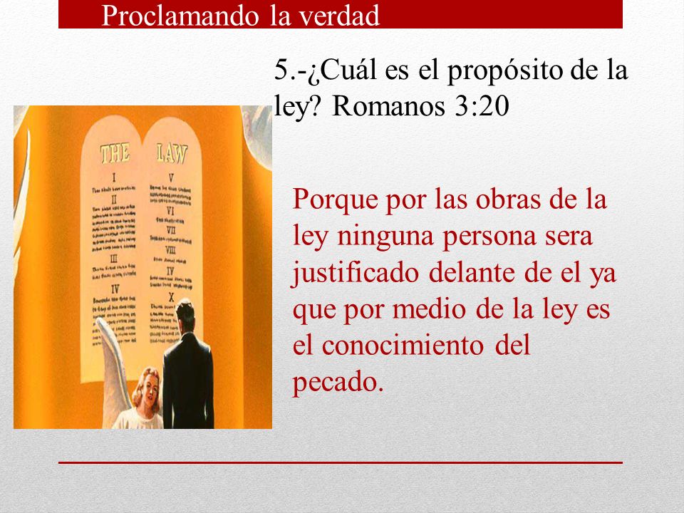 Proclamando la verdad 5.-¿Cuál es el propósito de la ley Romanos 3:20.
