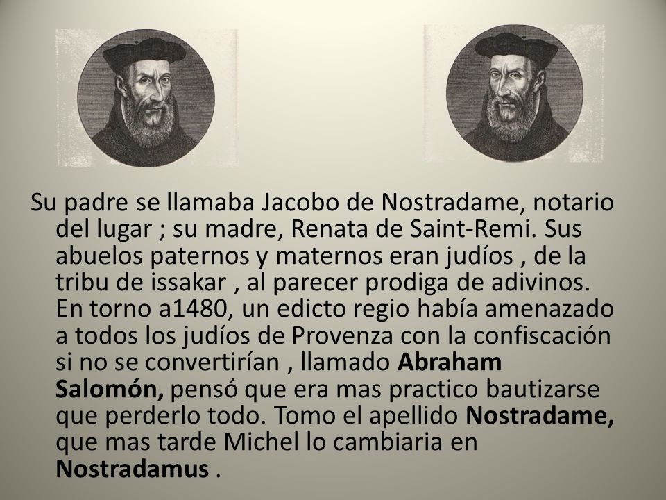 Su padre se llamaba Jacobo de Nostradame, notario del lugar ; su madre, Renata de Saint-Remi.