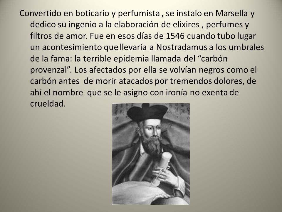 Convertido en boticario y perfumista , se instalo en Marsella y dedico su ingenio a la elaboración de elixires , perfumes y filtros de amor.