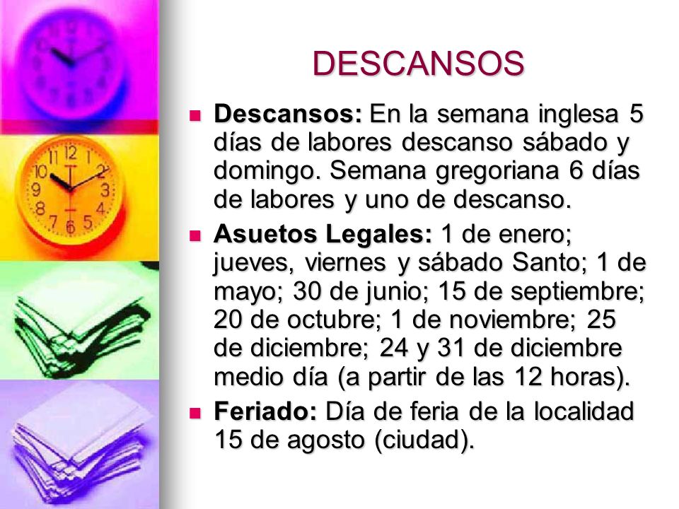 DESCANSOS Descansos: En la semana inglesa 5 días de labores descanso sábado y domingo. Semana gregoriana 6 días de labores y uno de descanso.