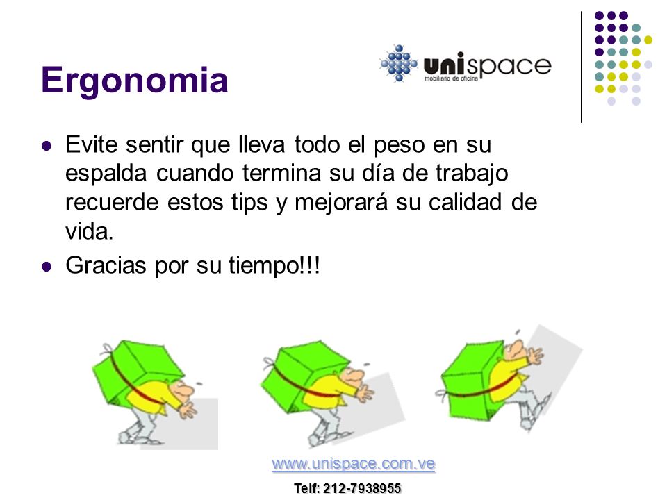 Ergonomia Evite sentir que lleva todo el peso en su espalda cuando termina su día de trabajo recuerde estos tips y mejorará su calidad de vida.