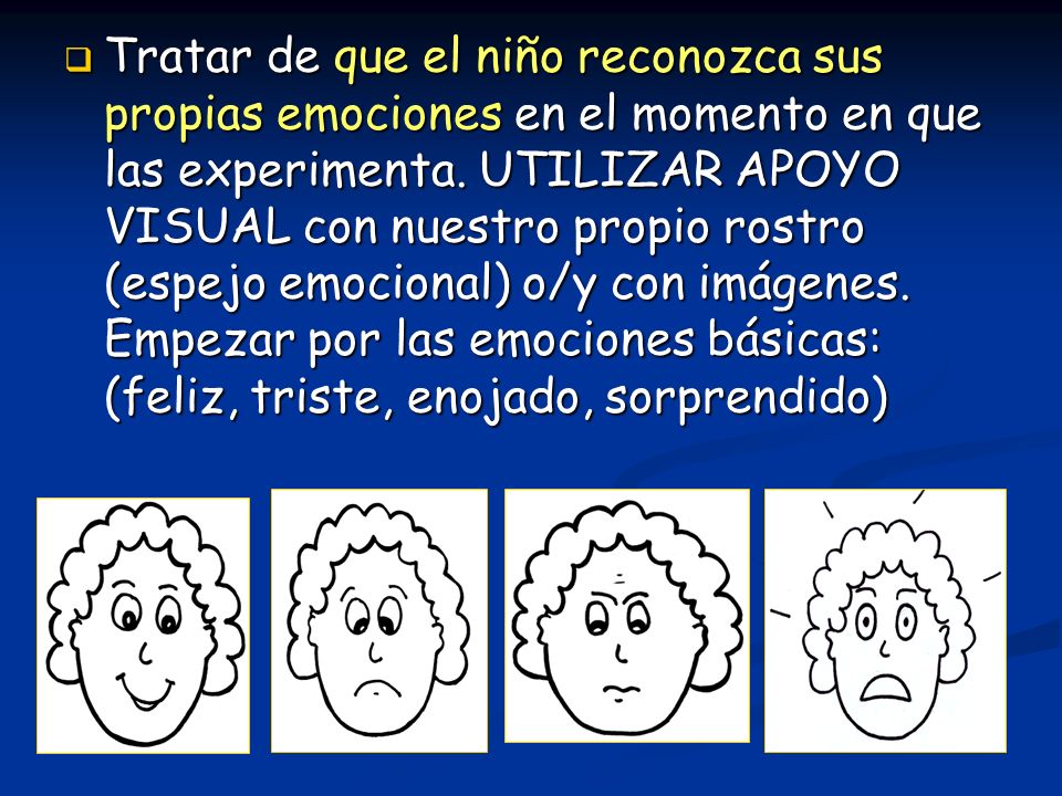 Tratar de que el niño reconozca sus propias emociones en el momento en que las experimenta.