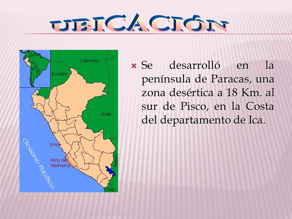UBICACIÓN Se desarrolló en la península de Paracas, una zona desértica a 18 Km.