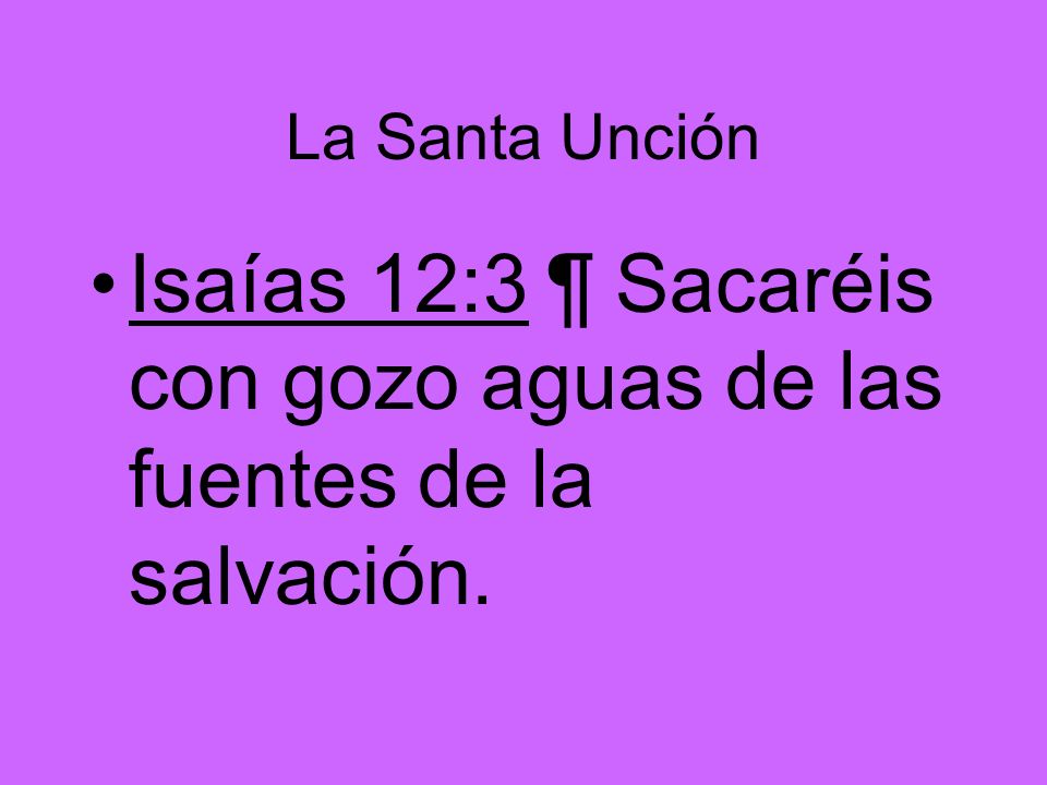 Isaías 12:3 ¶ Sacaréis con gozo aguas de las fuentes de la salvación.