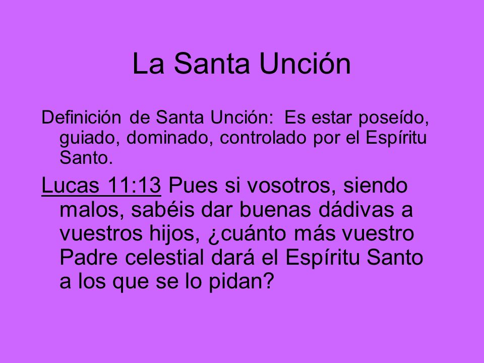 La Santa Unción Definición de Santa Unción: Es estar poseído, guiado, dominado, controlado por el Espíritu Santo.