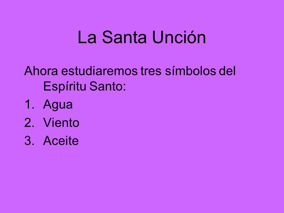 La Santa Unción Ahora estudiaremos tres símbolos del Espíritu Santo: