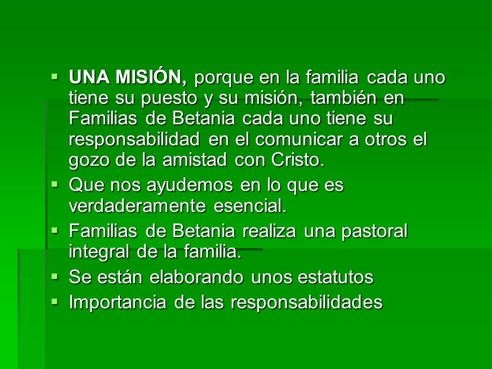 UNA MISIÓN, porque en la familia cada uno tiene su puesto y su misión, también en Familias de Betania cada uno tiene su responsabilidad en el comunicar a otros el gozo de la amistad con Cristo.