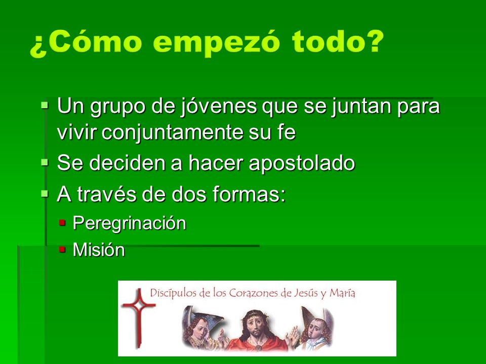 ¿Cómo empezó todo Un grupo de jóvenes que se juntan para vivir conjuntamente su fe. Se deciden a hacer apostolado.