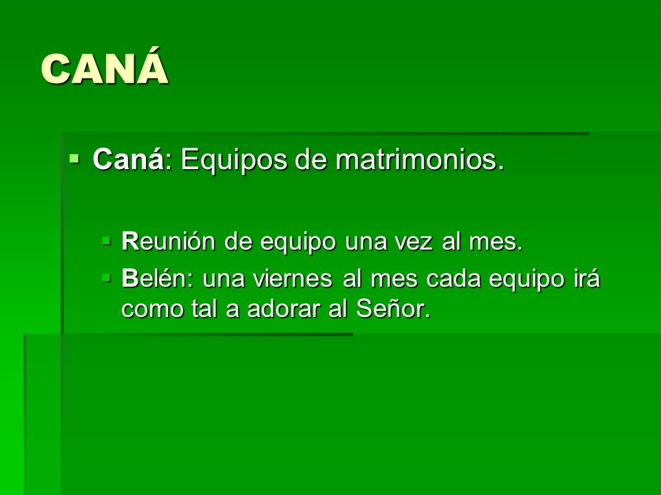 CANÁ Caná: Equipos de matrimonios. Reunión de equipo una vez al mes.