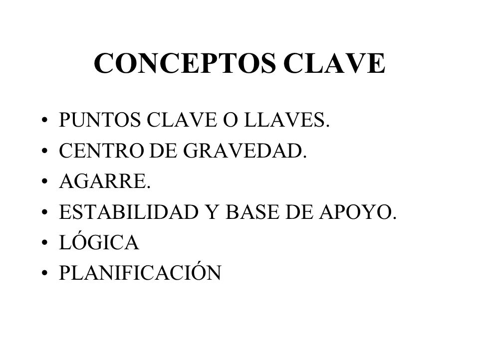 CONCEPTOS CLAVE PUNTOS CLAVE O LLAVES. CENTRO DE GRAVEDAD. AGARRE.
