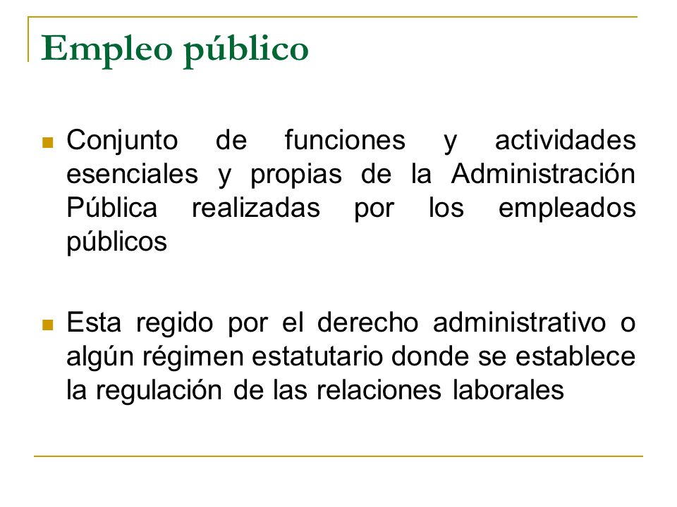 Empleo público Conjunto de funciones y actividades esenciales y propias de la Administración Pública realizadas por los empleados públicos.