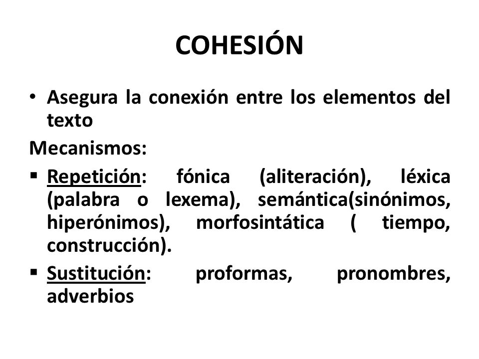 COHESIÓN Asegura la conexión entre los elementos del texto Mecanismos: