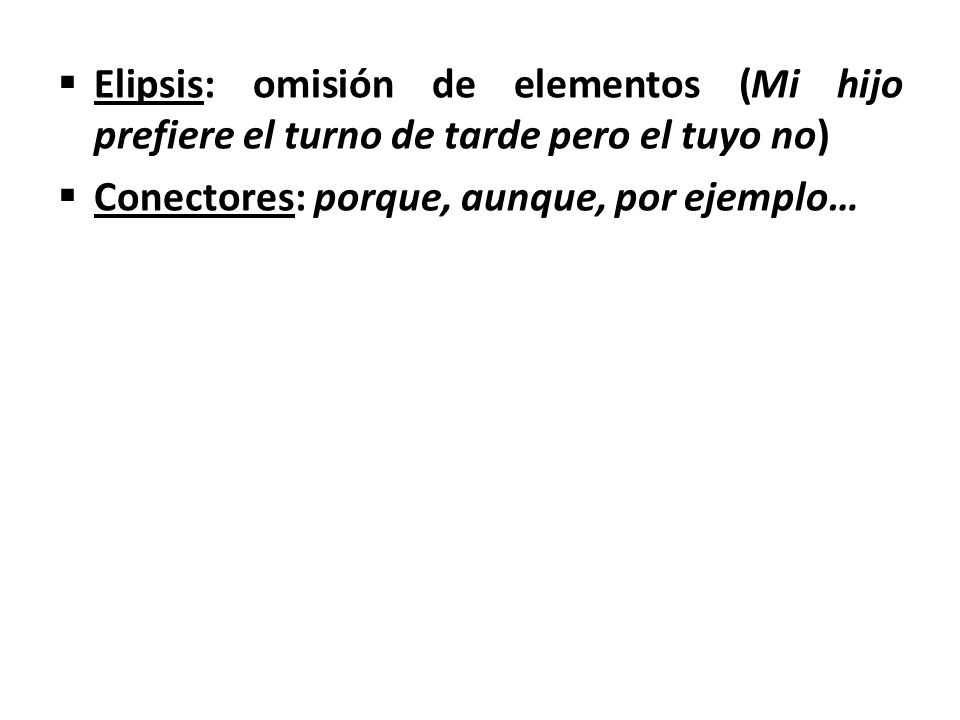 Elipsis: omisión de elementos (Mi hijo prefiere el turno de tarde pero el tuyo no)