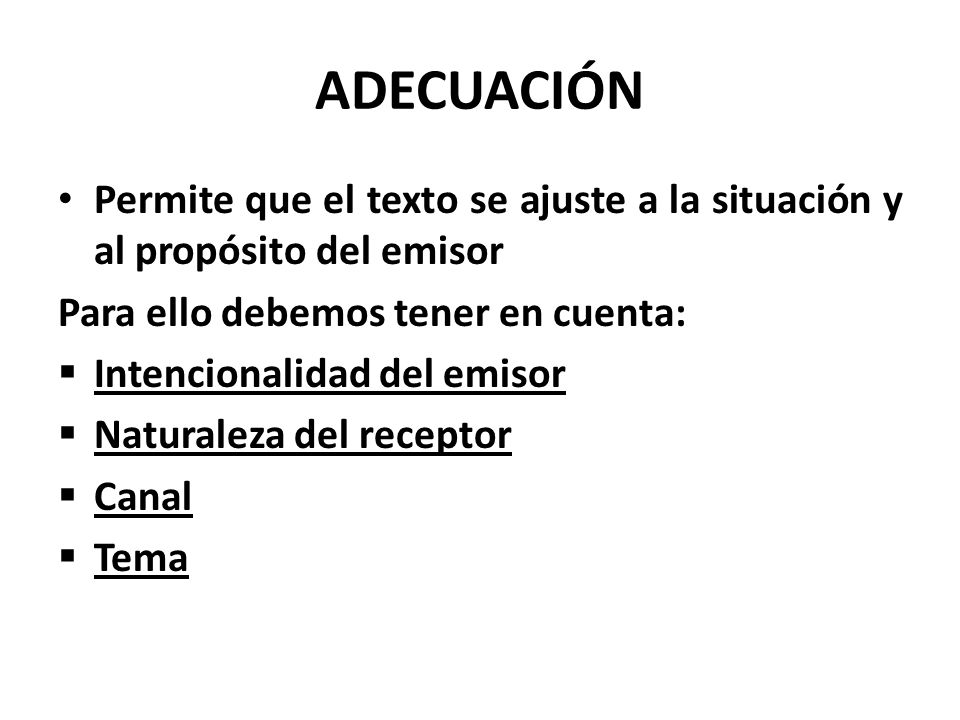 ADECUACIÓN Permite que el texto se ajuste a la situación y al propósito del emisor. Para ello debemos tener en cuenta:
