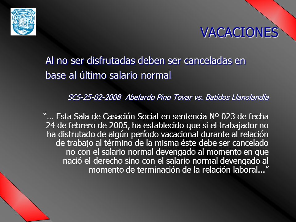 VACACIONES Al no ser disfrutadas deben ser canceladas en base al último salario normal. SCS Abelardo Pino Tovar vs. Batidos Llanolandia.