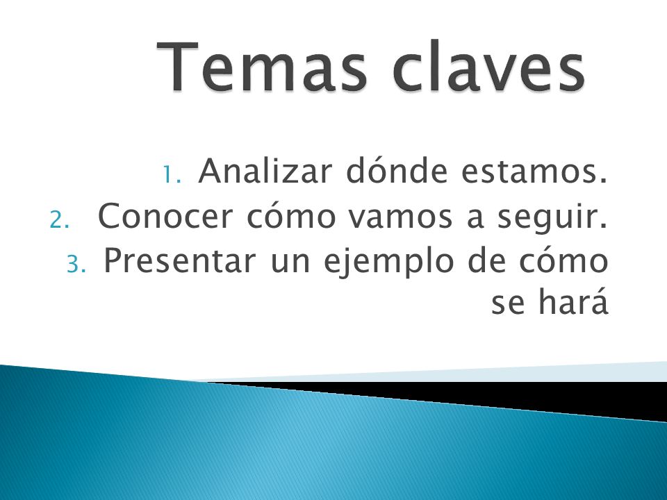 Temas claves Analizar dónde estamos. Conocer cómo vamos a seguir.