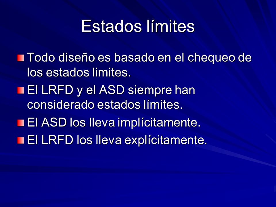 Estados límites Todo diseño es basado en el chequeo de los estados limites. El LRFD y el ASD siempre han considerado estados límites.