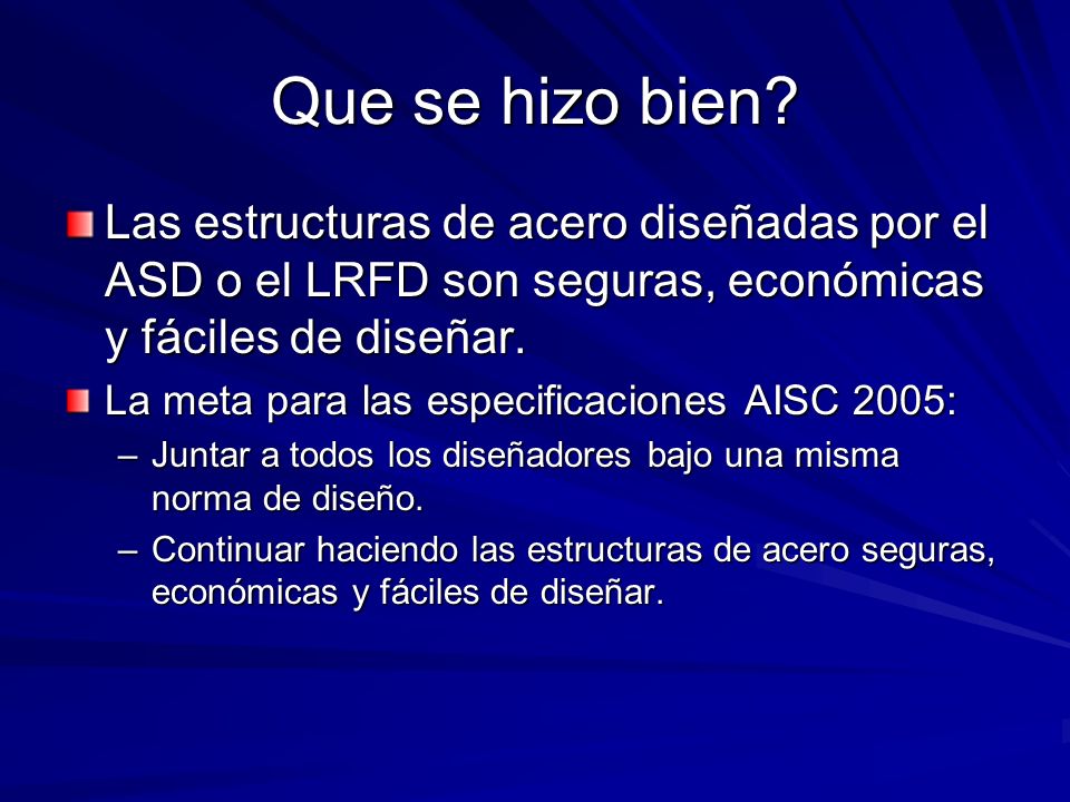 Que se hizo bien Las estructuras de acero diseñadas por el ASD o el LRFD son seguras, económicas y fáciles de diseñar.