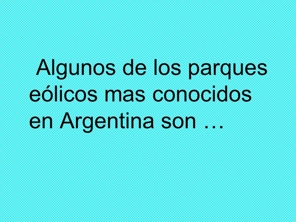 Algunos de los parques eólicos mas conocidos en Argentina son …