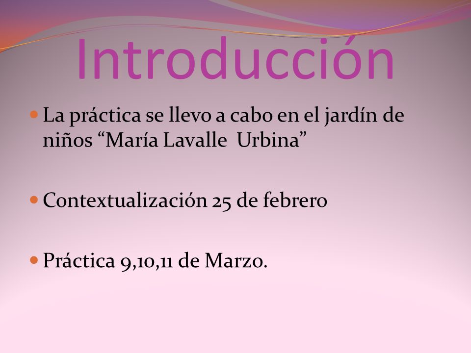 Introducción La práctica se llevo a cabo en el jardín de niños María Lavalle Urbina Contextualización 25 de febrero