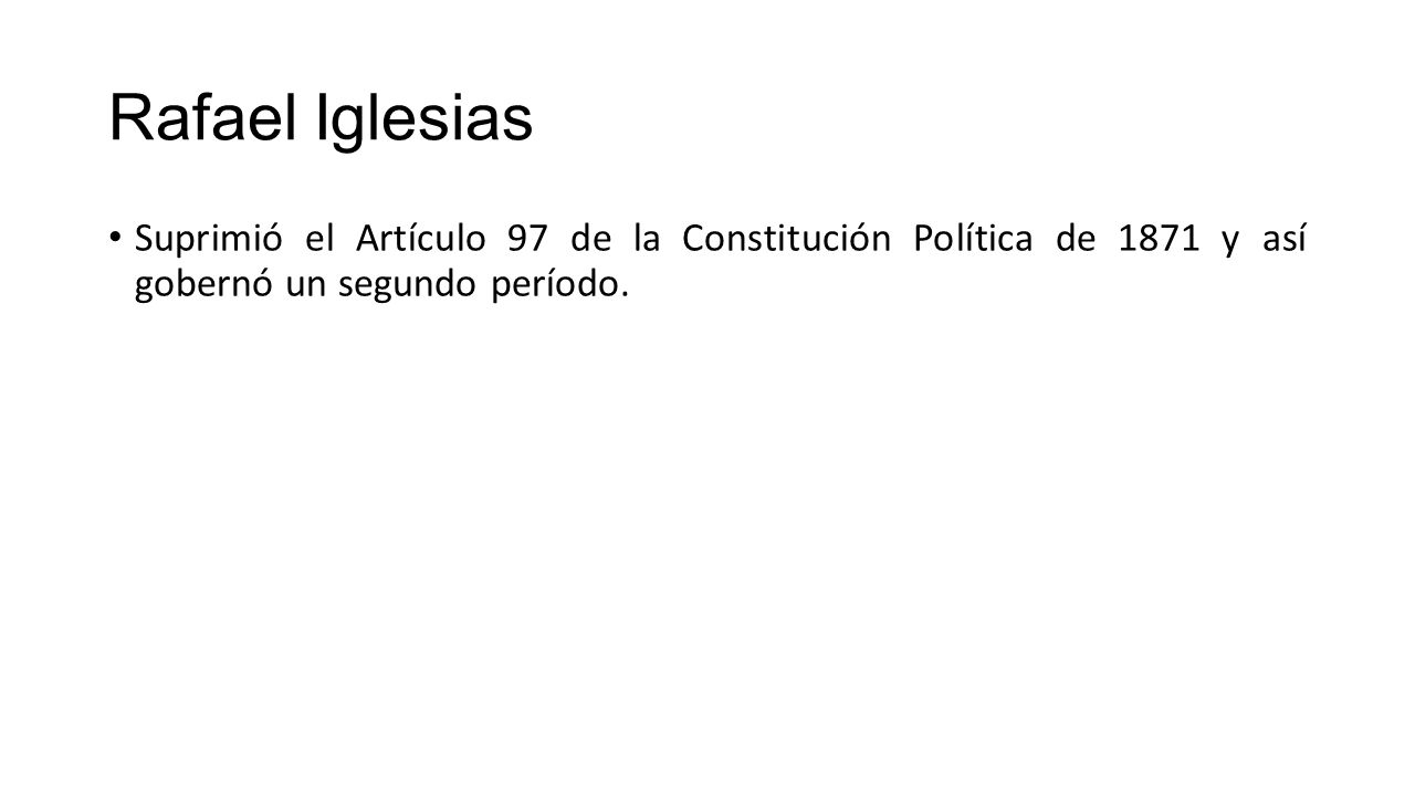 Rafael Iglesias Suprimió el Artículo 97 de la Constitución Política de 1871 y así gobernó un segundo período.