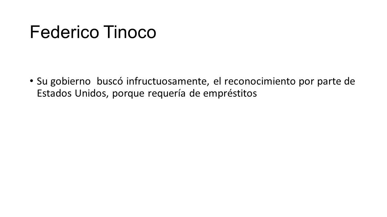 Federico Tinoco Su gobierno buscó infructuosamente, el reconocimiento por parte de Estados Unidos, porque requería de empréstitos.