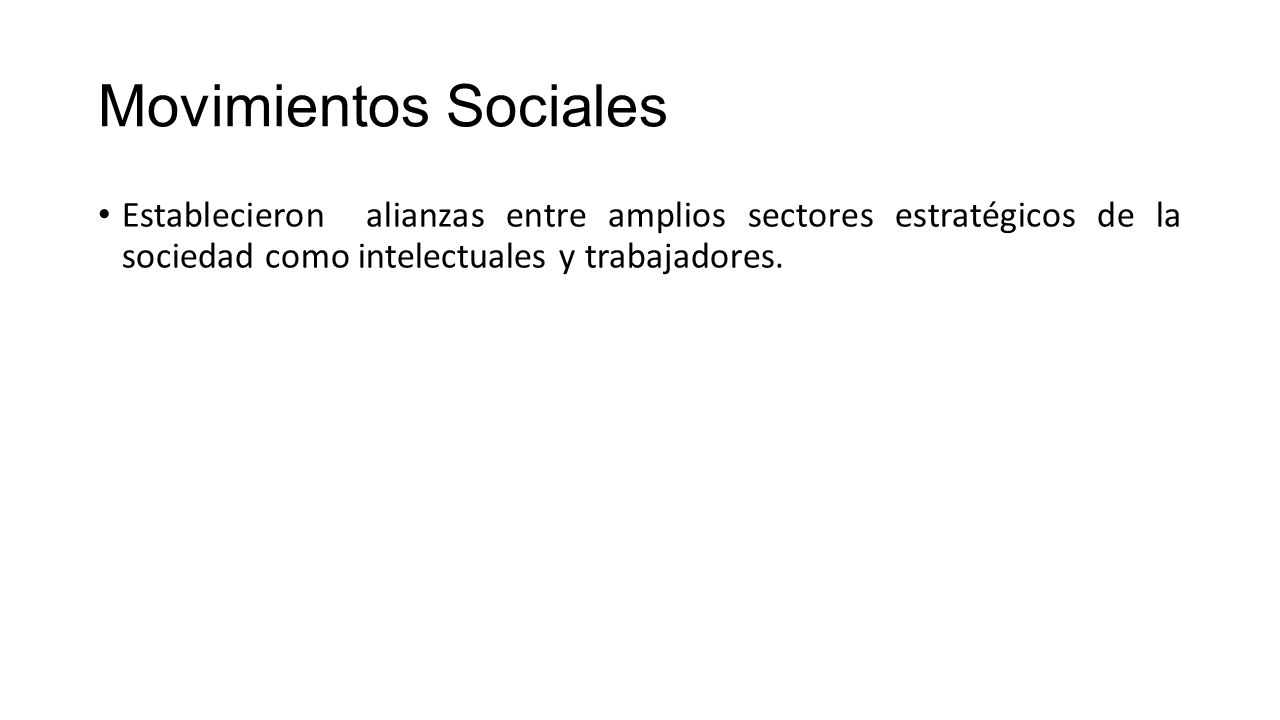 Movimientos Sociales Establecieron alianzas entre amplios sectores estratégicos de la sociedad como intelectuales y trabajadores.