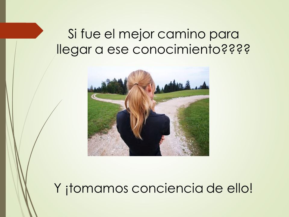 Si fue el mejor camino para llegar a ese conocimiento