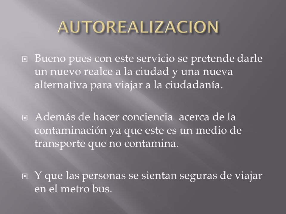AUTOREALIZACION Bueno pues con este servicio se pretende darle un nuevo realce a la ciudad y una nueva alternativa para viajar a la ciudadanía.