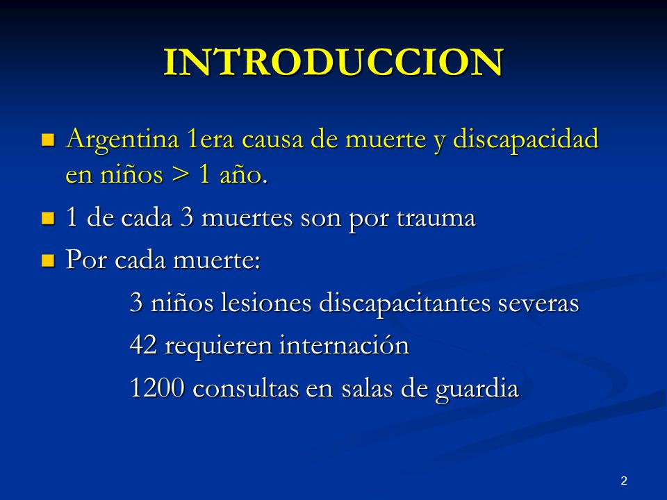 INTRODUCCION Argentina 1era causa de muerte y discapacidad en niños > 1 año. 1 de cada 3 muertes son por trauma.