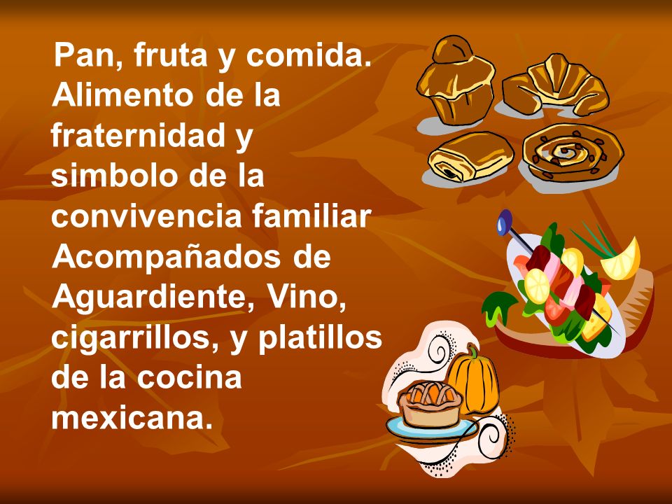 Pan, fruta y comida. Alimento de la fraternidad y simbolo de la convivencia familiar. Acompañados de.