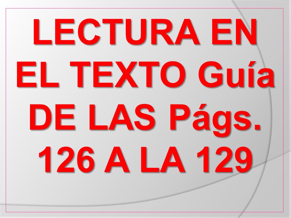 LECTURA EN EL TEXTO Guía DE LAS Págs. 126 A LA 129