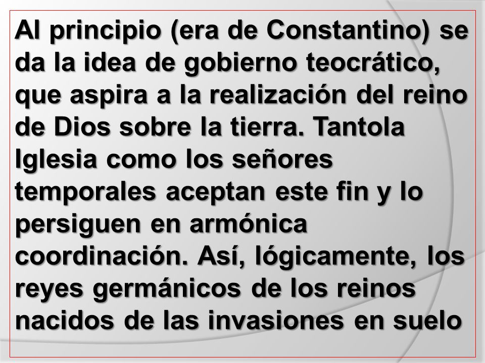 Al principio (era de Constantino) se da la idea de gobierno teocrático, que aspira a la realización del reino de Dios sobre la tierra.