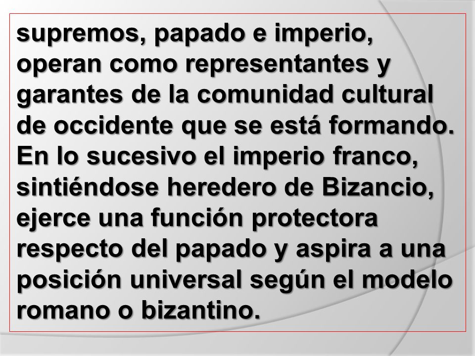 supremos, papado e imperio, operan como representantes y garantes de la comunidad cultural de occidente que se está formando.
