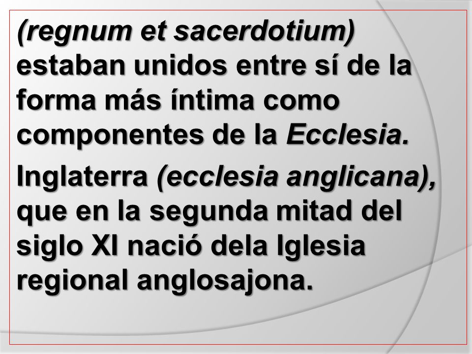 (regnum et sacerdotium) estaban unidos entre sí de la forma más íntima como componentes de la Ecclesia.